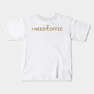 I need more coffee Kids T-Shirt